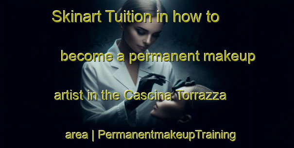 Skinart Tuition in how to become a permanent makeup artist in the Cascina Torrazza area | PermanentmakeupTraining | PermanentmakeupClasses | SkinartTraining-Italy